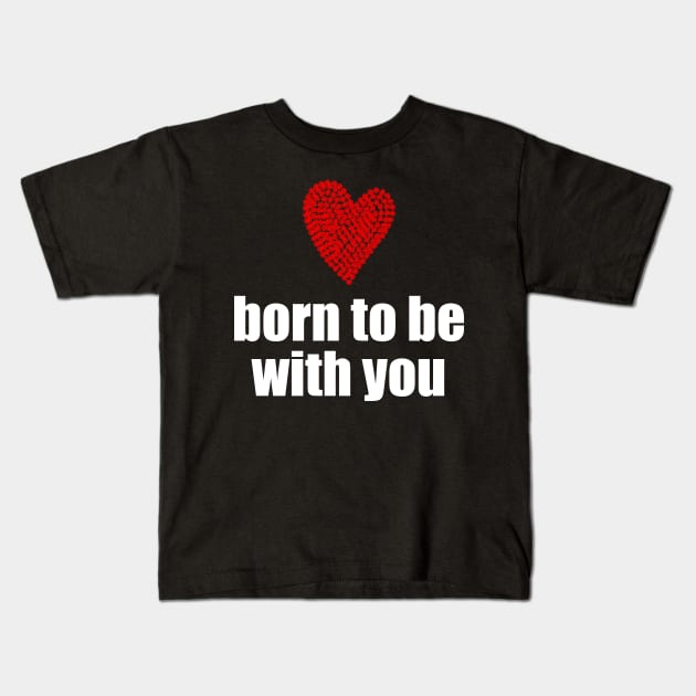 Born to be with you - red heart Kids T-Shirt by Sissely